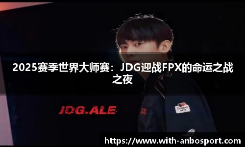 2025赛季世界大师赛：JDG迎战FPX的命运之战之夜