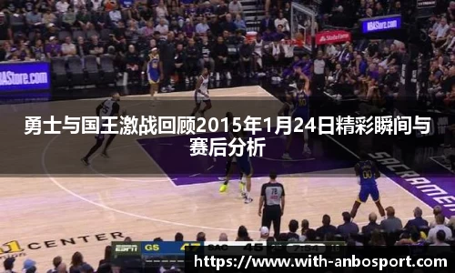 勇士与国王激战回顾2015年1月24日精彩瞬间与赛后分析